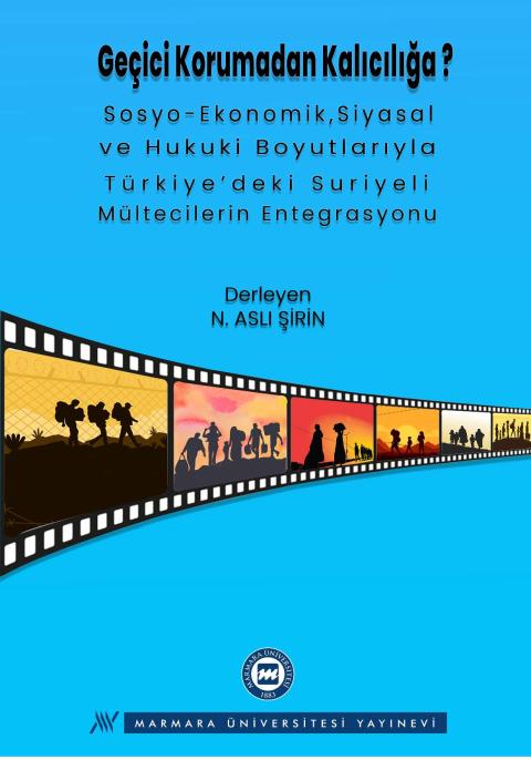 Geçici Korumadan Kalıcılığa?: Sosyo-Ekonomik, Siyasal ve Hukuki Boyutlarıyla Türkiye'deki Suriyeli Mültecilerin Entegrasyonu